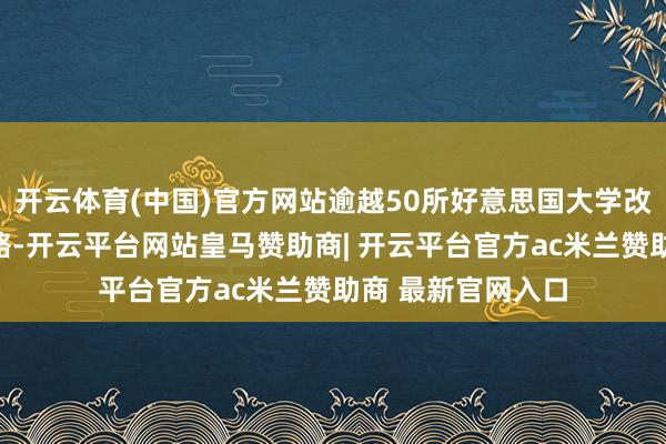 开云体育(中国)官方网站逾越50所好意思国大学改革了标化获利策略-开云平台网站皇马赞助商| 开云平台官方ac米兰赞助商 最新官网入口