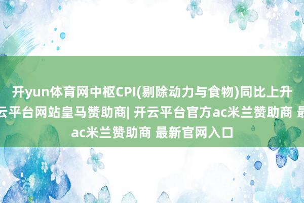 开yun体育网中枢CPI(剔除动力与食物)同比上升至2.9%-开云平台网站皇马赞助商| 开云平台官方ac米兰赞助商 最新官网入口